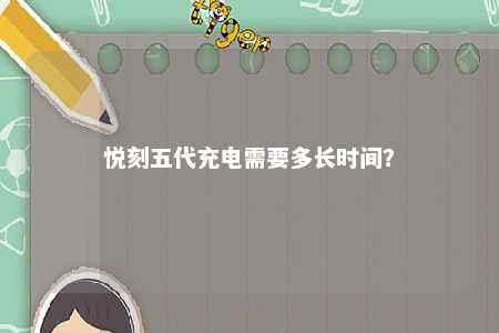 悦刻五代充电需要多长时间？ 